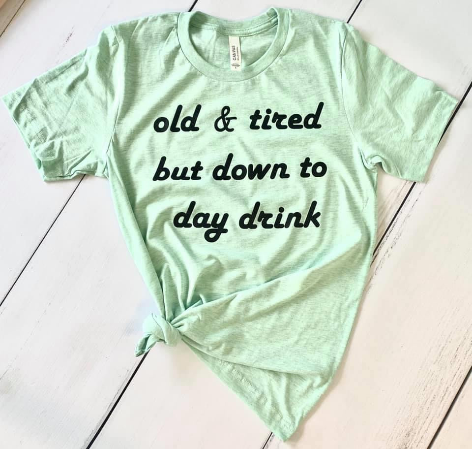 Old and Tired but Down to Day Drink, Printed Tee - Monogram Market